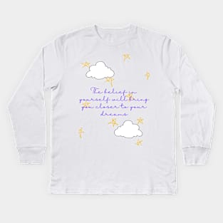 The belief in yourself will bring you closer to your dreams - Lifes Inspirational Quotes Kids Long Sleeve T-Shirt